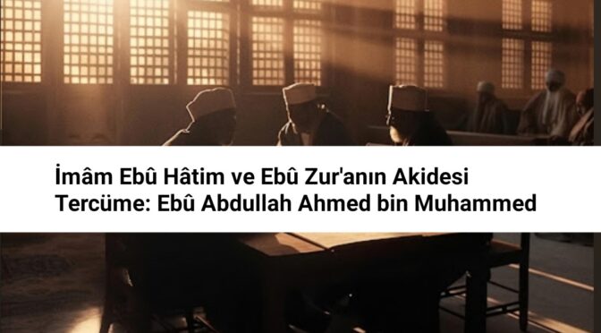 İMÂM EBÛ HÂTİM VE EBÛ ZUR’A’DAN EHLİ SÜNNET ALİMLERİNİN AKÎDESİ