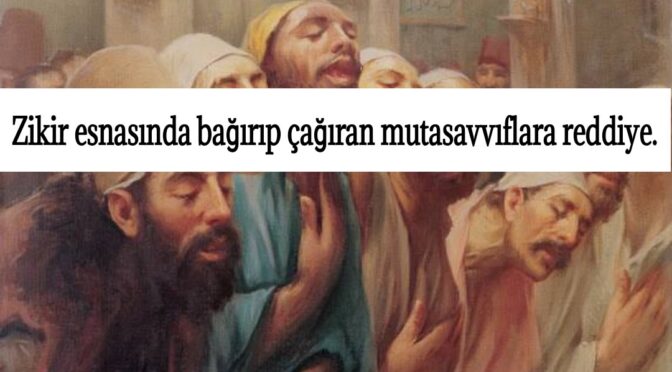 ALLAH’I ÖYLE ZİKREDİN Kİ SİZE DELİ DESİNLER “SÛFÎLERE REDDİYE”